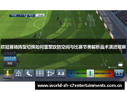 欧冠赛场阵型切换如何重塑攻防空间与比赛节奏解析战术演进观察