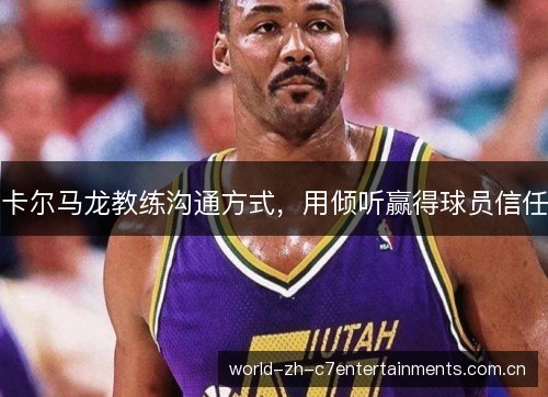 卡尔马龙教练沟通方式，用倾听赢得球员信任